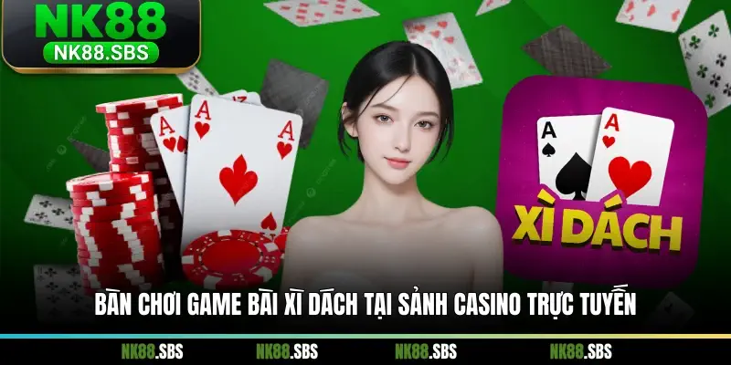 Bàn chơi game bài Xì Dách tại sảnh casino trực tuyến