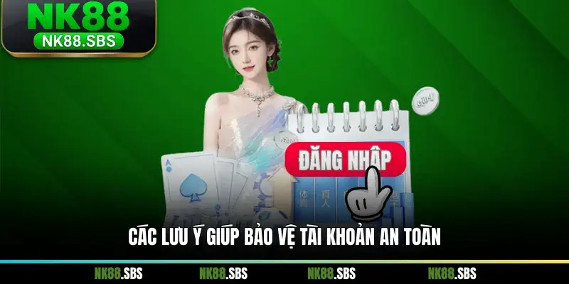 Các lưu ý giúp bảo vệ tài khoản an toàn Các lưu ý giúp bảo vệ tài khoản an toàn