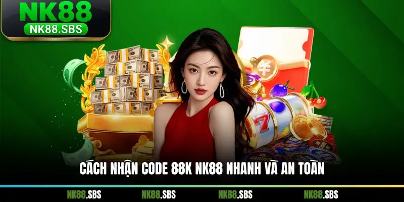 Cách nhận code 88K NK88 nhanh và an toàn Cách nhận code 88K NK88 nhanh và an toàn