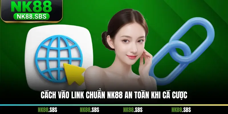 Cách vào link chuẩn NK88 an toàn khi cá cược Cách vào link chuẩn NK88 an toàn khi cá cược