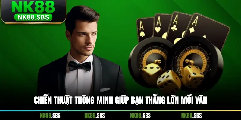 Chiến thuật thông minh giúp bạn thắng lớn mỗi ván