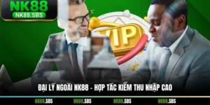 Đại Lý Ngoài NK88 - Hợp Tác Kiếm Thu Nhập Cao