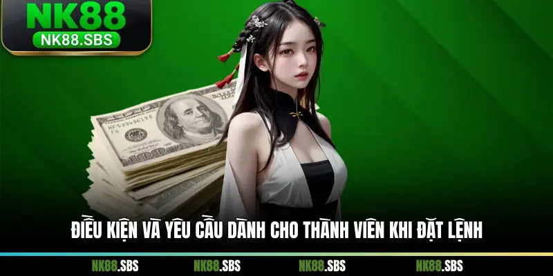 Điều kiện và yêu cầu dành cho thành viên khi đặt lệnh Điều kiện và yêu cầu dành cho thành viên khi đặt lệnh