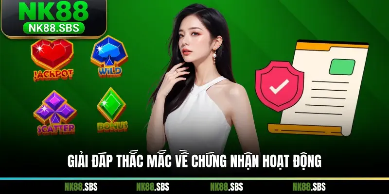 Giải đáp thắc mắc về chứng nhận hoạt động Giải đáp thắc mắc về chứng nhận hoạt động