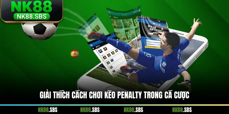 Giải thích cách chơi kèo Penalty trong cá cược