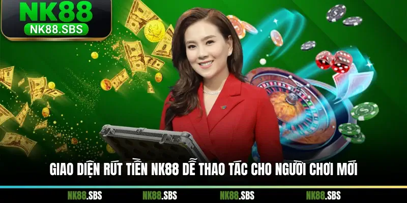 Giao diện rút tiền NK88 dễ thao tác cho người chơi mới Giao diện rút tiền NK88 dễ thao tác cho người chơi mới