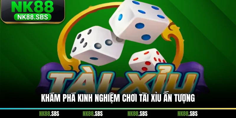 Khám phá kinh nghiệm chơi tài xỉu ấn tượng Khám phá kinh nghiệm chơi tài xỉu ấn tượng