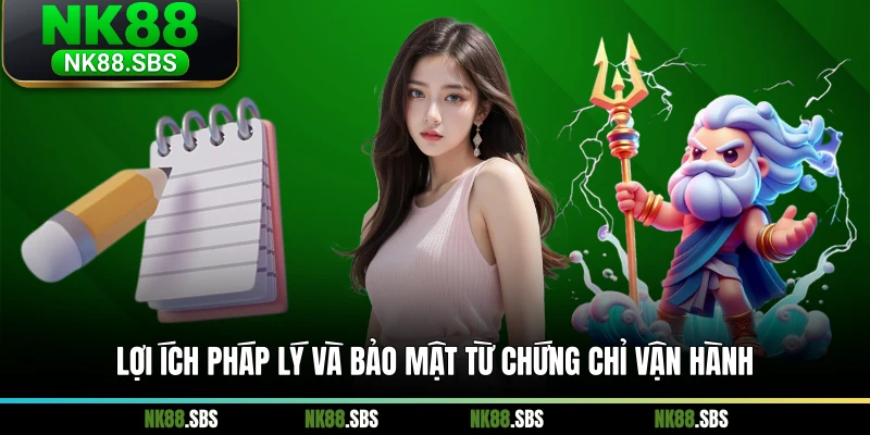 Lợi ích pháp lý và bảo mật từ chứng chỉ vận hành Lợi ích pháp lý và bảo mật từ chứng chỉ vận hành