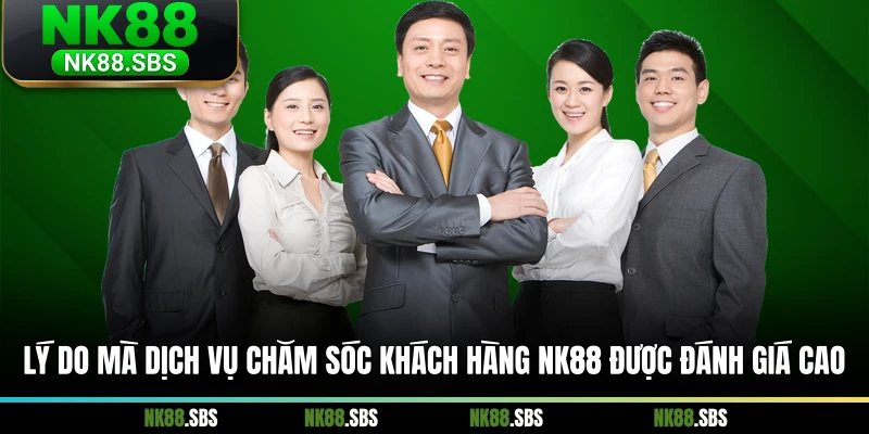 Lý do mà dịch vụ chăm sóc khách hàng NK88 được đánh giá cao