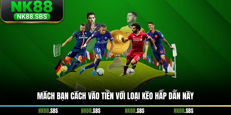 Mách bạn cách vào tiền với loại kèo hấp dẫn này