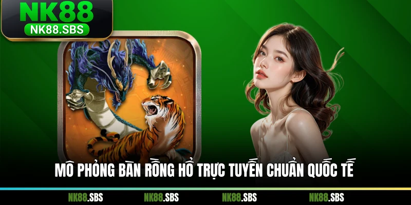 Mô phỏng bàn Rồng Hổ trực tuyến chuẩn quốc tế