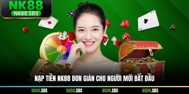 Nạp tiền NK88 đơn giản cho người mới bắt đầu Nạp tiền NK88 đơn giản cho người mới bắt đầu