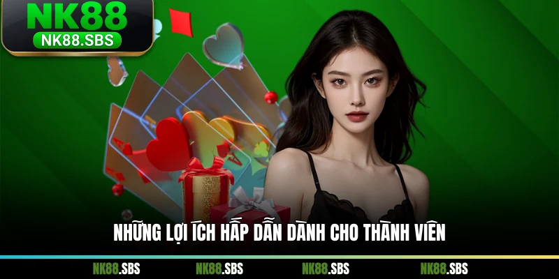 Những lợi ích hấp dẫn dành cho thành viên Những lợi ích hấp dẫn dành cho thành viên